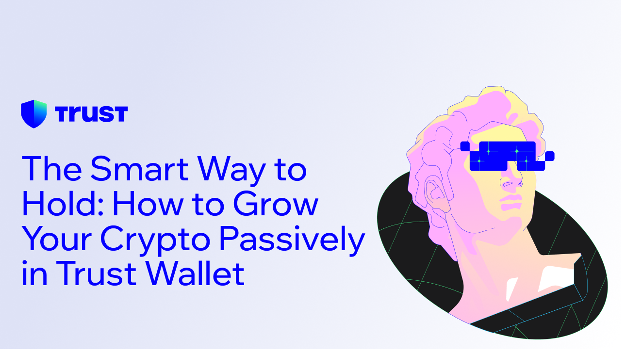 The Smart Way to Hold: How to Grow Your Crypto Passively in Trust Wallet |  Trust
