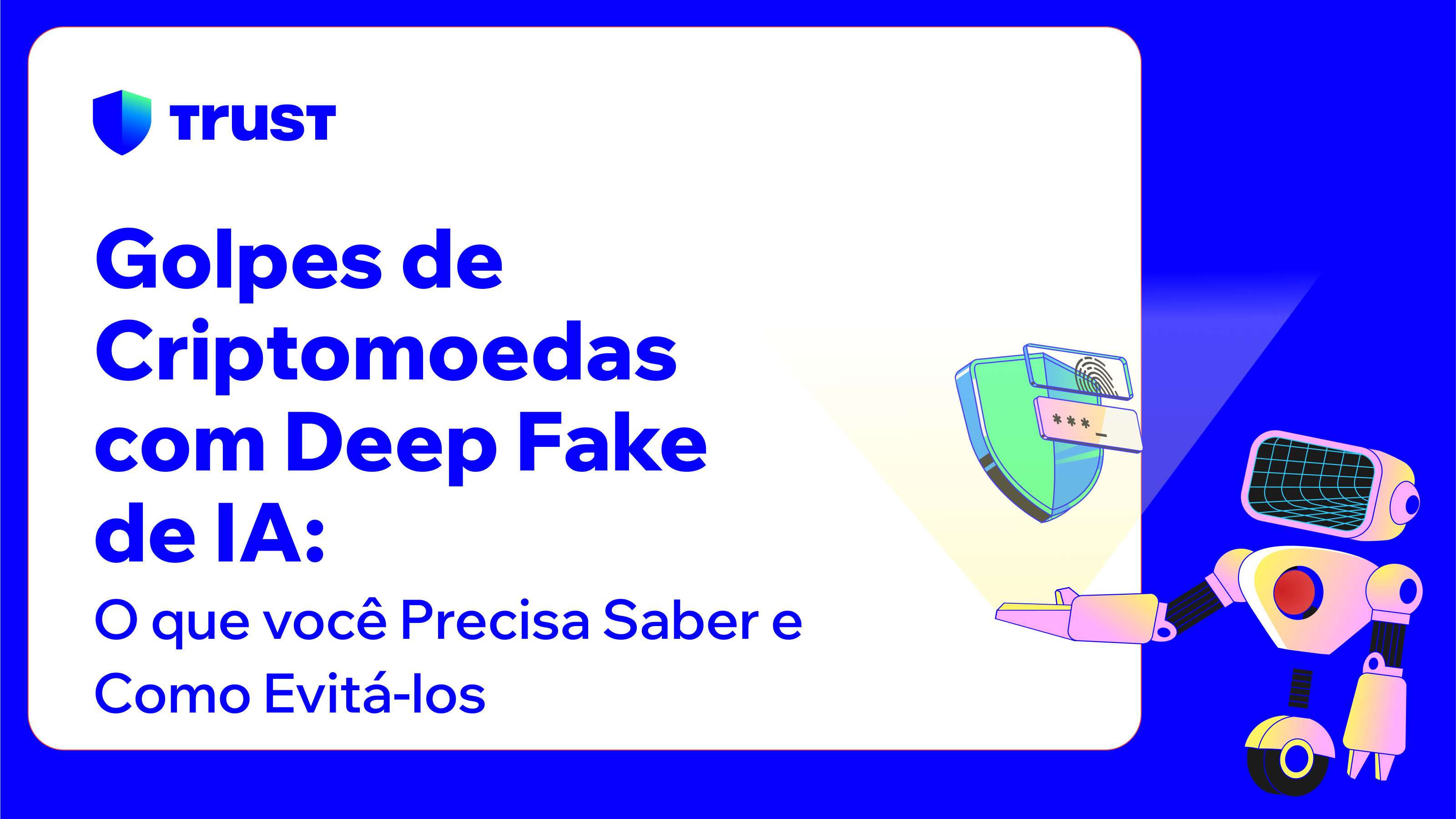 Golpes de Criptomoedas com Deep Fake de IA: O que você Precisa Saber e Como  Evitá-los | Trust